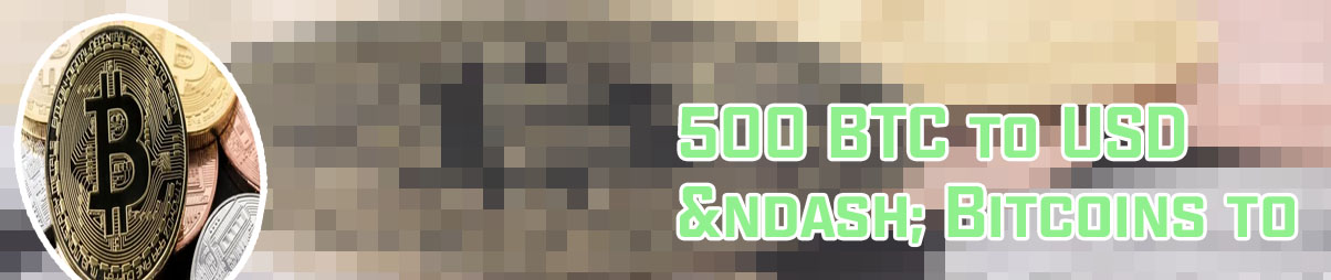 How much is 500 bitcoin worth
